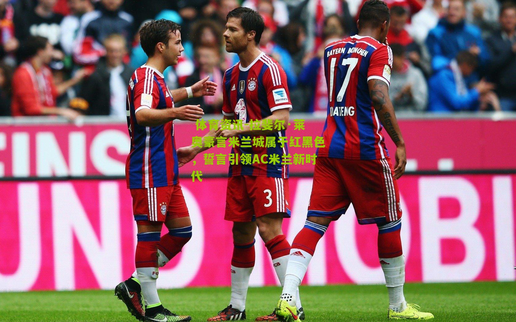 拉斐尔·莱奥豪言米兰城属于红黑色，誓言引领AC米兰新时代