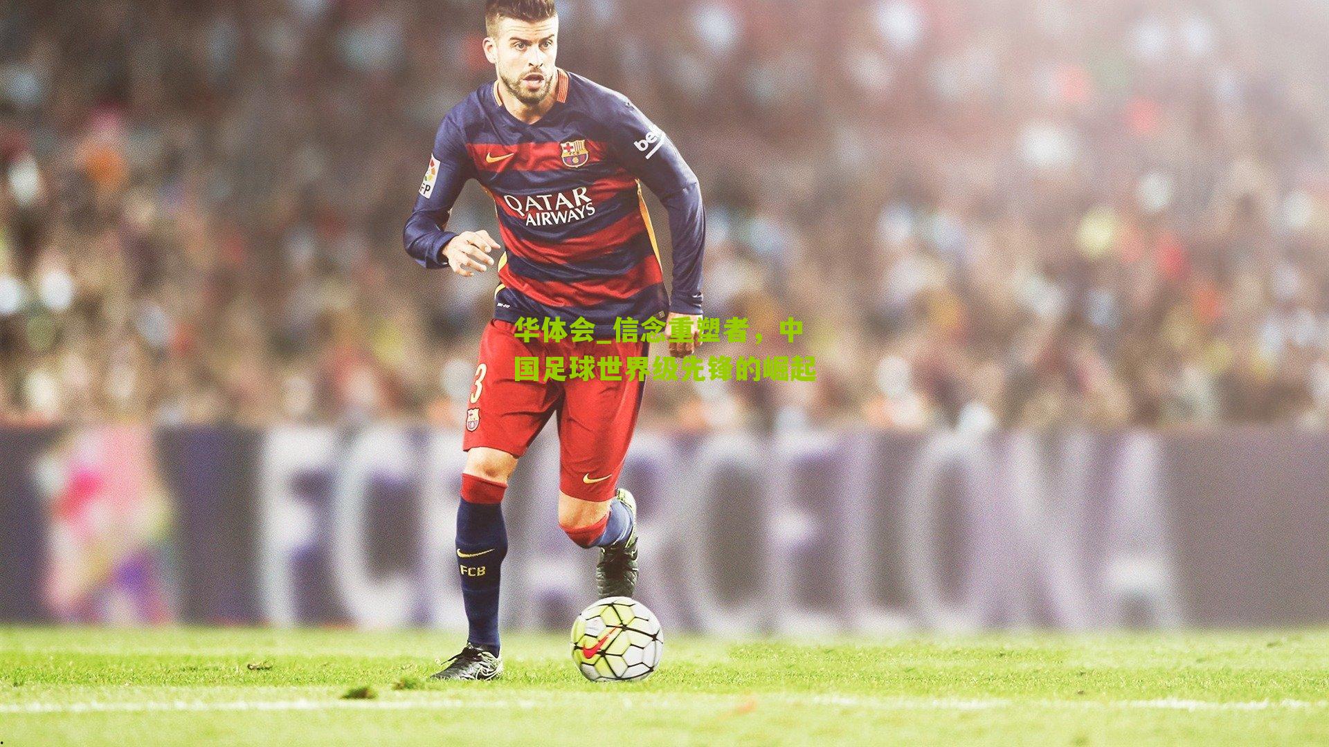 信念重塑者，中国足球世界级先锋的崛起
