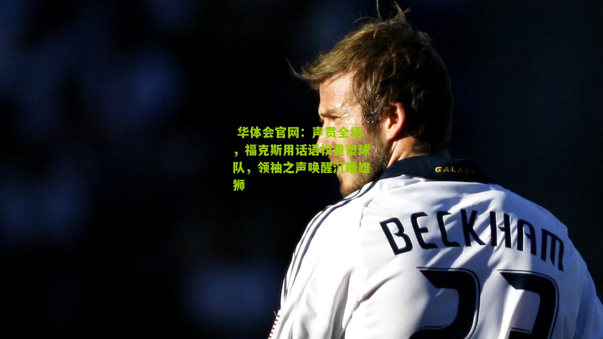 声贯全场，福克斯用话语权重塑球队，领袖之声唤醒沉睡雄狮