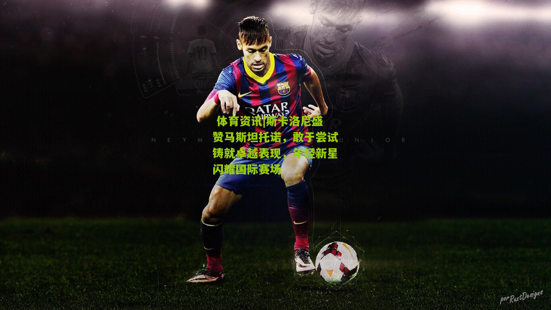 斯卡洛尼盛赞马斯坦托诺，敢于尝试铸就卓越表现，年轻新星闪耀国际赛场