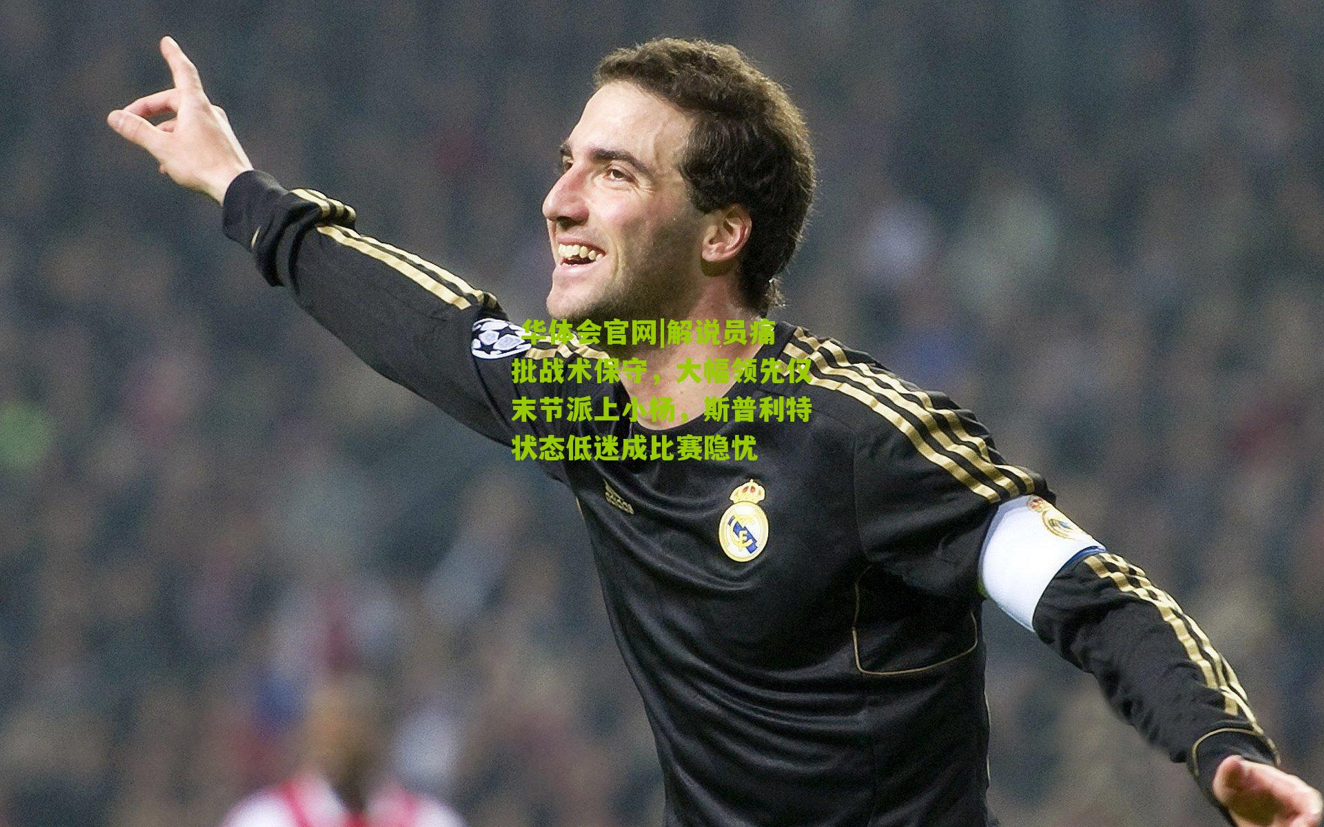  华体会官网|解说员痛批战术保守，大幅领先仅末节派上小杨，斯普利特状态低迷成比赛隐忧